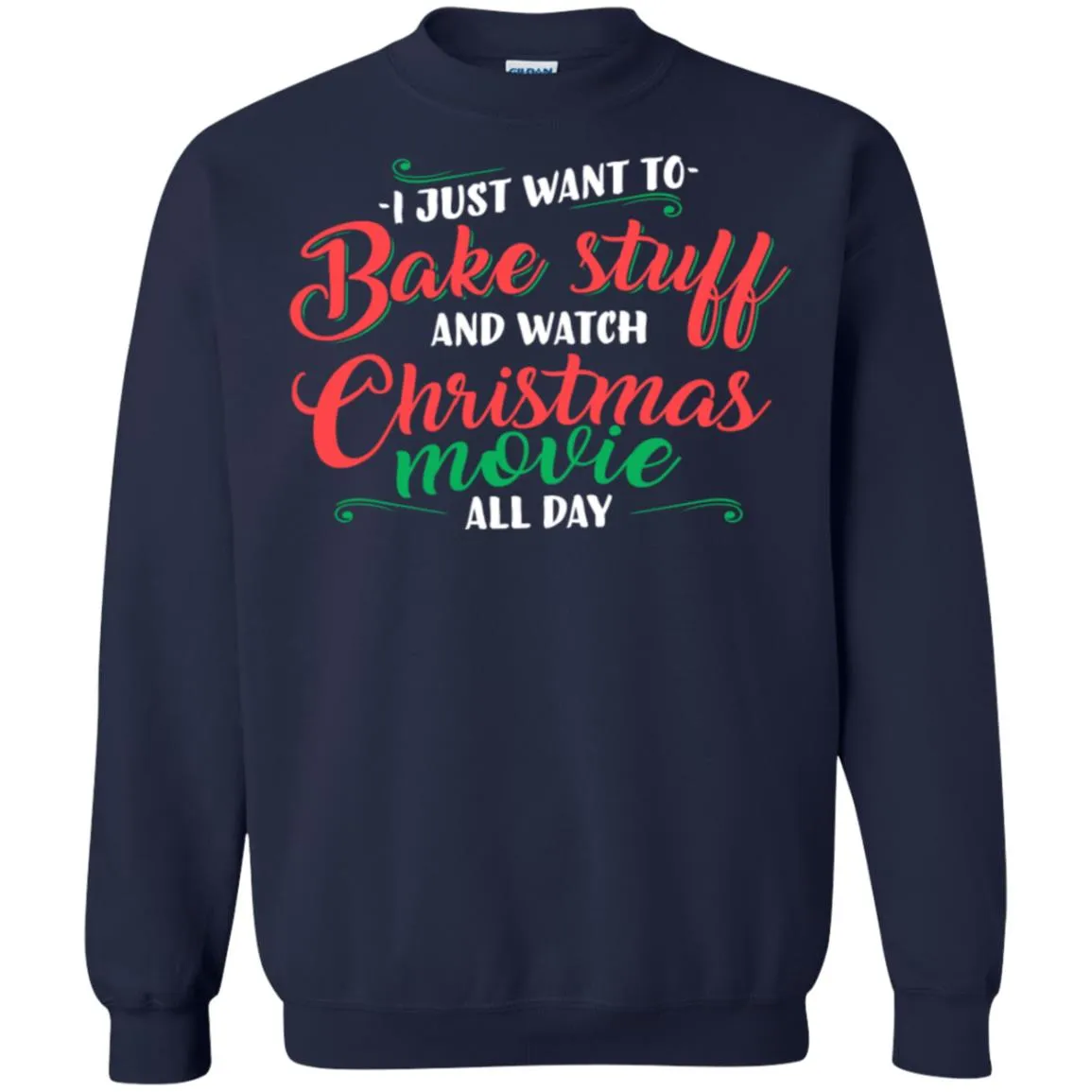 I Just Want To Bake Stuff And Watch Christmas Movies Unisex Crewneck Pullover Sweatshirt